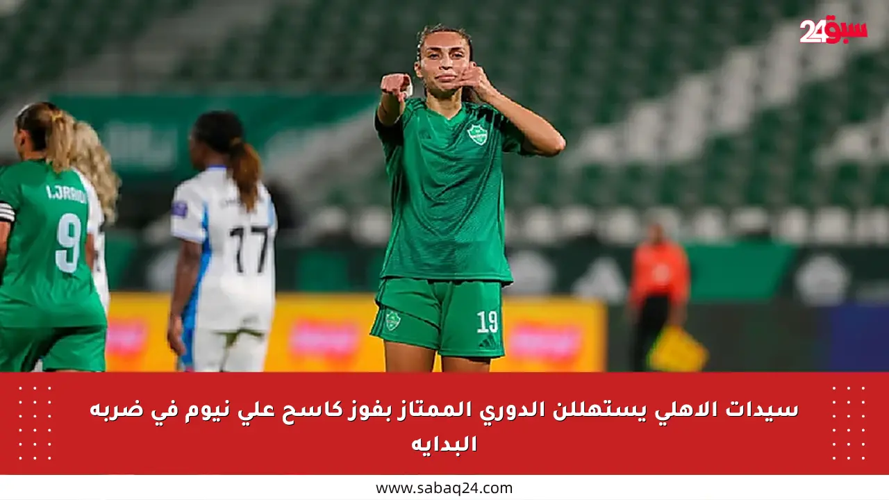 سيدات الأهلي يستهللن الدوري الممتاز بفوز كاسح على نيوم في ضربة البداية